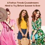 6 Fashion Trends Crossdressers Need to Try Before Summer Is Over