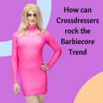 How Can Crossdressers Rock the Barbiecore Trend?