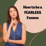 How to be a FEARLESS Femme