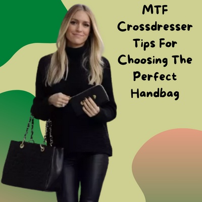MTF Crossdresser Tips For Choosing The Perfect Handbag