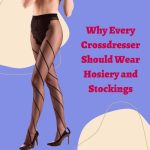Why Every Crossdresser Should Wear Hosiery and Stockings?