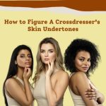 How to Figure A Crossdresser’s Skin Undertones?