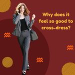 Why Does It Feel So Good to Cross-Dress?