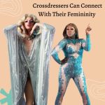 Crossdressers can connect with their Femininity