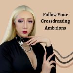 Follow Your Crossdressing Ambitions!