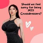 Should We Feel Sorry For Being Mtf Crossdressers?