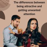 The differences between being attractive and getting unwanted attention