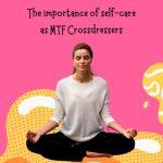 The Importance of Self-Care as Mtf Crossdressers