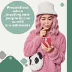 Precautions When Meeting New People Online as Mtf Crossdressers