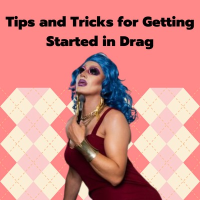 Tips and Tricks for Getting Started in Drag