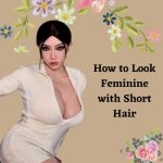 How to Look Feminine With Short Hair: A Complete Guide