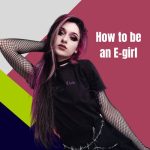 How to Be an E-girl: Embracing the Trendy Online Persona