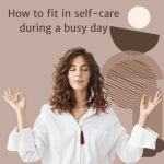 How to Fit In Self-Care During a Busy Day