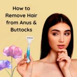 How to Remove Hair From Anus & Buttocks: A Complete Guide