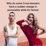 Why Do Some Cross-Dressers Have a Sudden Change in Personality While en Femme?