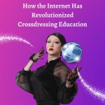 How the Internet Has Revolutionized Crossdressing Education