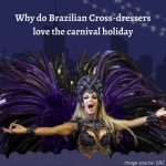 Why Do Brazilian Cross-Dressers Love the Carnival Holiday?