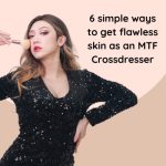 6 Simple Ways to Get a Flawless Skin as an Mtf Crossdresser