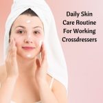 Daily Skin Care Routine for Working Crossdressers