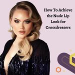 How to Achieve the Nude Lip Look for Crossdressers