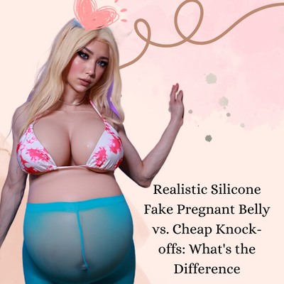 Realistic Silicone Fake Pregnant Belly Vs. Cheap Knock-Offs: What’s the Difference