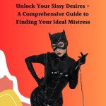 Unlock Your Sissy Desires: A Comprehensive guide to Finding Your Ideal Mistress
