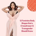 12 Feminine Body Shapes that a Crossdresser & Transgender Should Know