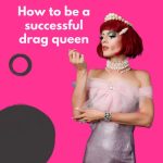 How to Be a Successful Drag Queen