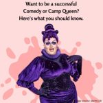 Want to Be a Successful Comedy or Camp Queen? Here’s What You Should Know
