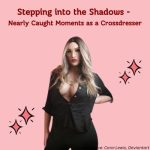 Stepping into the Shadows: Nearly Caught Moments as a Crossdresser