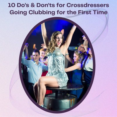 10 Do’s & Don’ts for Crossdressers Going Clubbing for the First Time