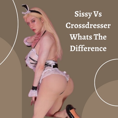 Sissy Vs. Crossdresser: What’s The Difference?