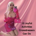 10 Joyful Activities Crossdressers Can Do