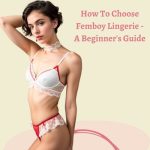 How To Choose Femboy Lingerie: A Beginner’s Guide