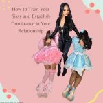 How To Train Your Sissy and Establish Dominance in Your Relationship