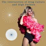 Drag Culture and High Fashion: How drag performance influenced mainstream fashion