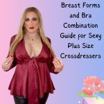 Breast Forms and Bra Combination Guide for Sexy Plus Size Crossdressers