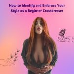 How to Identify and Embrace Your Style as a Beginner Crossdresser