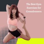 The Best Gym Exercises for Crossdressers: A Guide for Confidence and Femiization