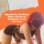 Big Booty Femboy: Easy Way to a Fat Femboy Ass and Curve