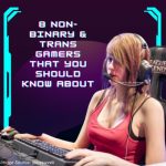 8 Non-Binary & Trans Gamers that You Should Know About