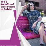 Top 5 Benefits of Crossdressing in Public