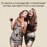 8 Lessons a Transgender or Crossdresser Woman Can Learn From a Cis Woman