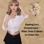 Passing As a Crossdresser: What Does It Mean to Come Out?