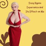 Sissy Hypno Experience and Its Effect on Me