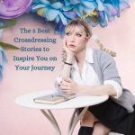 The 5 Best Crossdressing Stories to Inspire You on Your Journey