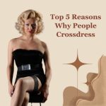 Top 5 Reasons Why People Crossdress: A Deep Dive into the Psychology