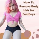 How To Remove Body Hair for FemBoys