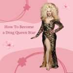How To Become a Drag Queen Star? A Step-By-Step Guide to Creating Your Drag Queen Persona