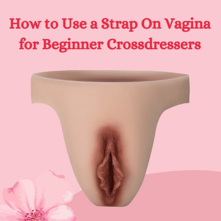 How to Use a Strap On Vagina for a Beginner Crossdresser